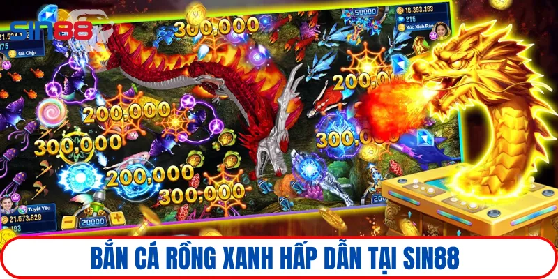 Bắn cá SIN88 3 Săn cá rồng xanh trở thành trò chơi đáng lựa chọn trong 2025
