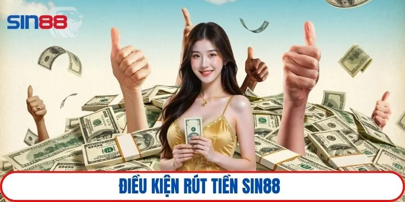 Rút tiền SIN88 1 Điều kiện cần để thu hồi thưởng thành công