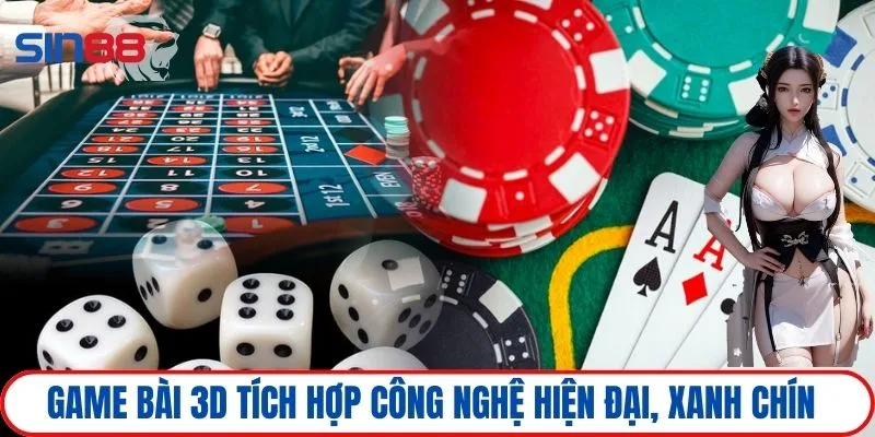 Game bài 3D tích hợp công nghệ hiện đại, xanh chín