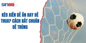 Kèo Xiên Dễ Ăn Hay Dễ Thua? Cách Bắt Chuẩn Dễ Trúng